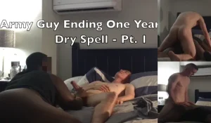 Army Dude Fucks Me into Submission after One Year Dry Spell